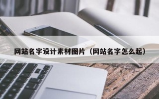 攀枝花网站名字设计素材图片（网站名字怎么起）